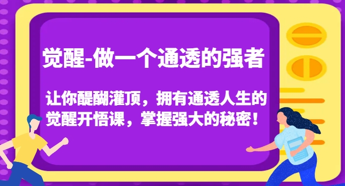 觉醒-做一个通透的强者，让你醍醐灌顶，拥有通透人生的觉醒开悟课，掌握强大的秘密！-久久资源库