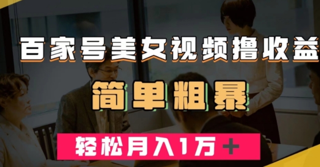 百家号美女视频撸收益，几分钟一条视频，轻松月入万元【揭秘】-久久资源库