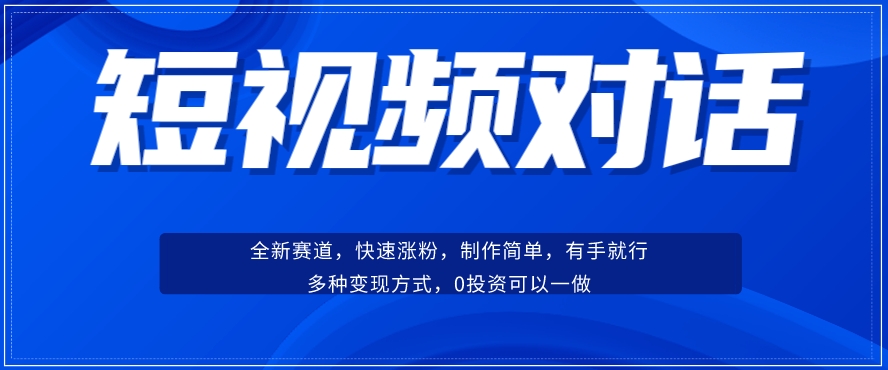 短视频聊天对话赛道：涨粉快速、广泛认同，操作有手就行，变现方式超多种-久久资源库
