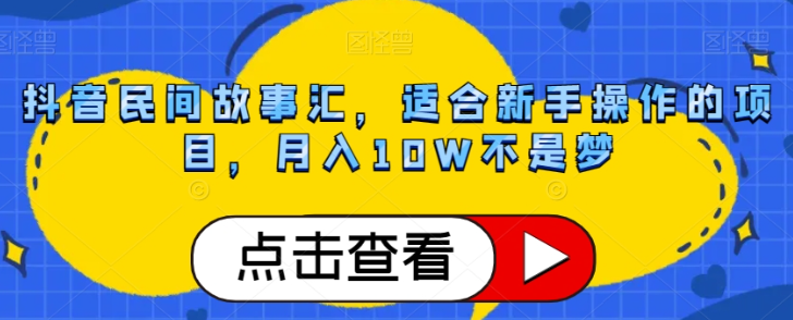 抖音民间故事汇，适合新手操作的项目，月入10W不是梦【揭秘】-久久资源库