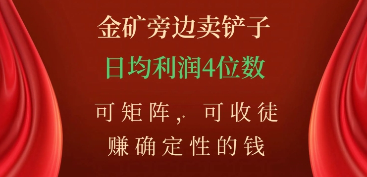金矿旁边卖铲子，赚确定性的钱，可矩阵，可收徒，日均利润4位数【揭秘】-久久资源库