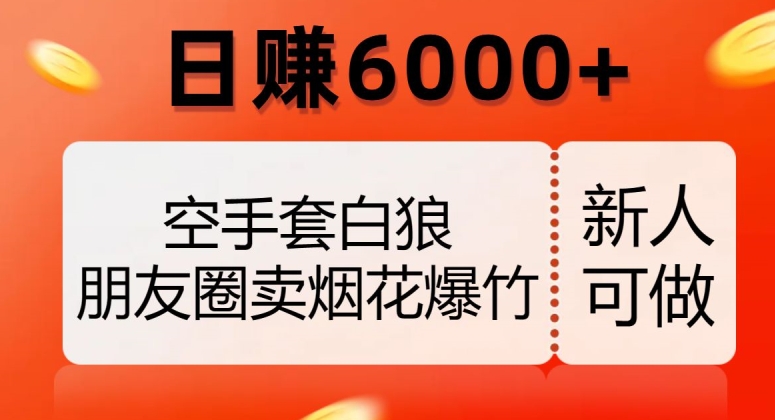 空手套白狼，朋友圈卖烟花爆竹，日赚6000+【揭秘】-久久资源库