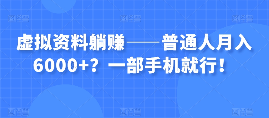 虚拟资料躺赚——普通人月入6000+？一部手机就行！-久久资源库