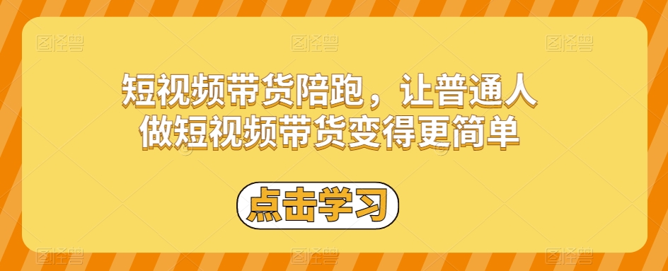 短视频带货陪跑，让普通人做短视频带货变得更简单-久久资源库