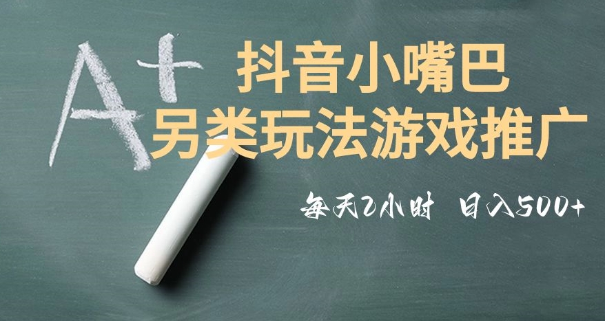 市面收费2980元抖音小嘴巴游戏推广的另类玩法，低投入，收益高，操作简单，人人可做【揭秘】-久久资源库