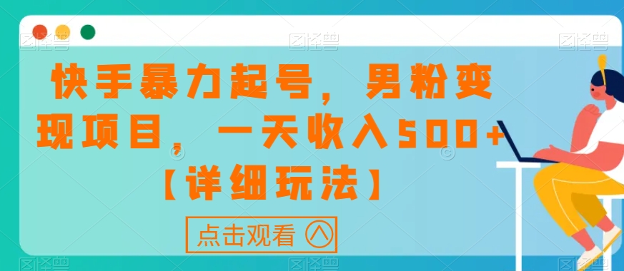 快手暴力起号，男粉变现项目，一天收入500+【详细玩法】【揭秘】-久久资源库