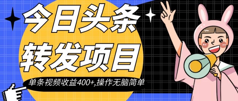 今日头条转发项目，单条视频收益400+,操作无脑简单【揭秘】-久久资源库