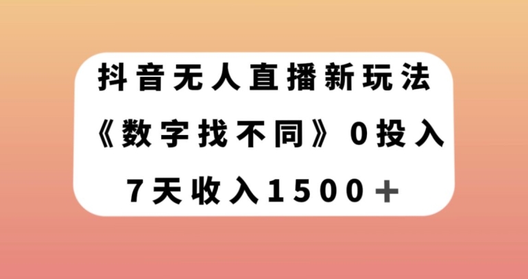 抖音无人直播新玩法，数字找不同，7天收入1500+【揭秘】-久久资源库