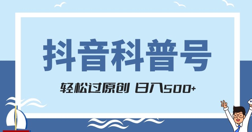 抖音科普号项目，轻松过原创，官方流量扶持，涨粉快，日入500+【揭秘】-久久资源库