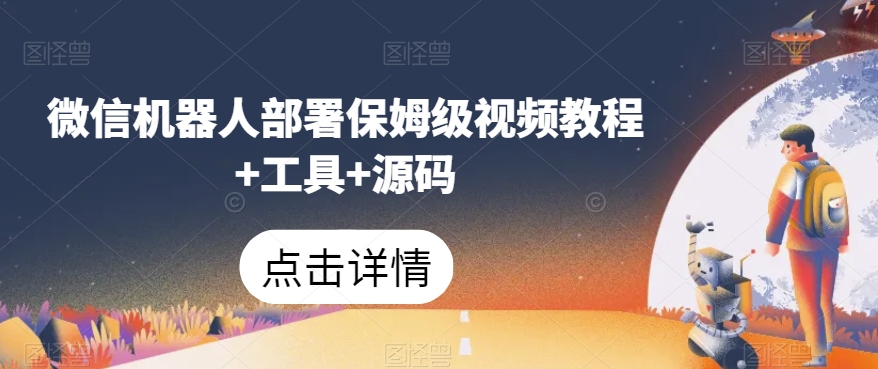 微信机器人部署保姆级视频教程+工具+源码-久久资源库