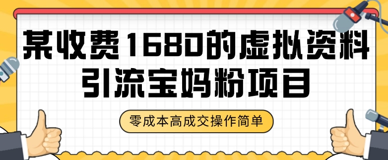 某收费1680的虚拟资料引流宝妈粉项目，零成本无脑操作，成交率非常高（教程+资料）【揭秘】-久久资源库