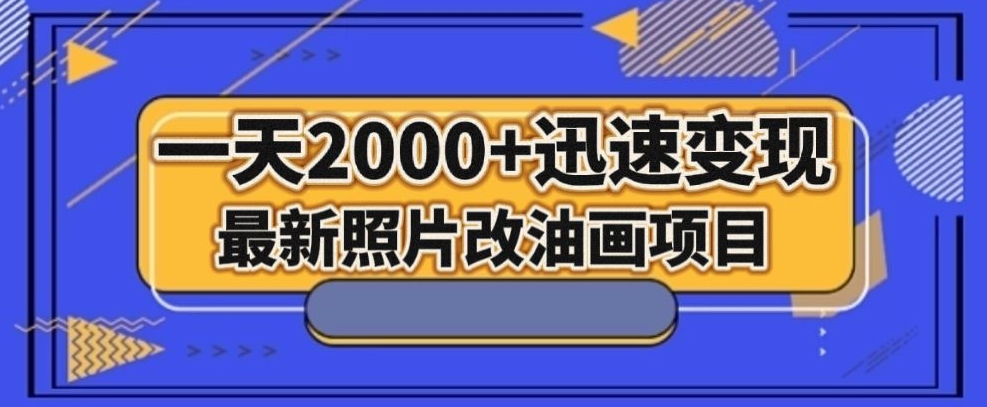 最新照片改油画项目，流量爆到爽，一天2000+迅速变现【揭秘】-久久资源库
