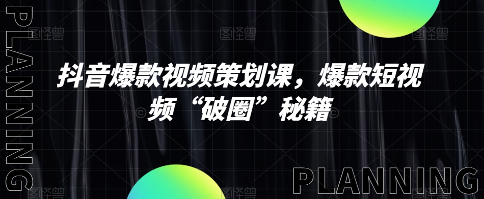 抖音爆款视频策划课，爆款短视频“破圈”秘籍-久久资源库