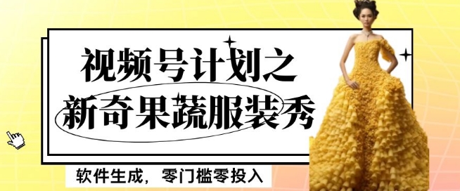 最新项目视频号计划之新奇果蔬服装秀，软件生成，零门槛零投入也可月入5000+【揭秘】-久久资源库