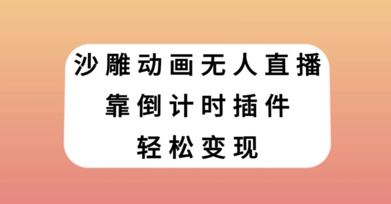 沙雕动画无人直播，靠倒计时插件轻松变现【揭秘】-久久资源库