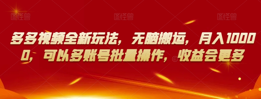 多多视频全新玩法，无脑搬运，月入10000，可以多账号批量操作，收益会更多【揭秘】-久久资源库