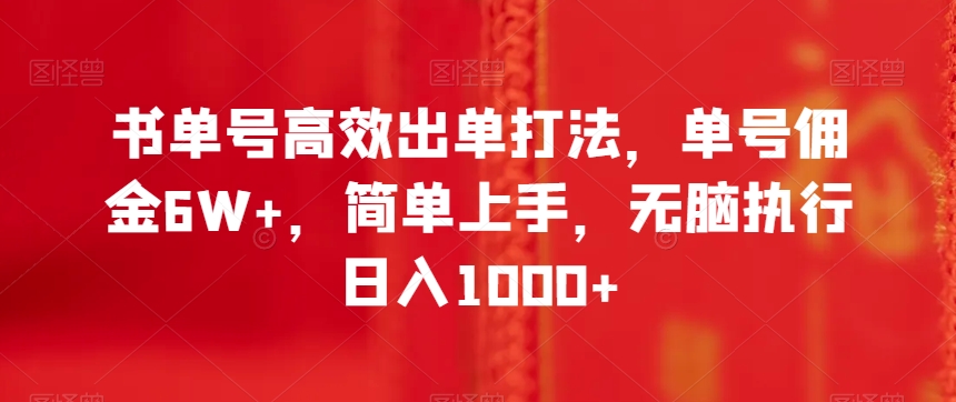 书单号高效出单打法，单号佣金6W+，简单上手，无脑执行日入1000+【揭秘】-久久资源库