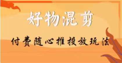 【万三】好物混剪付费随心推投放玩法，随心投放小课抖音教程-久久资源库