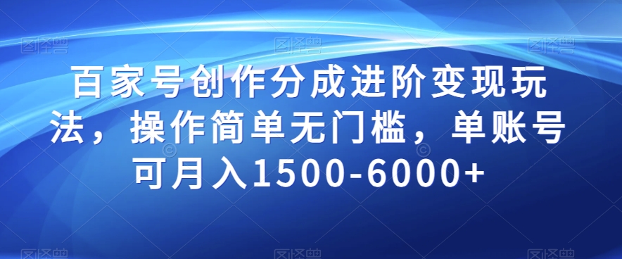 百家号创作分成进阶变现玩法，操作简单无门槛，单账号可月入1500-6000+【揭秘】-久久资源库