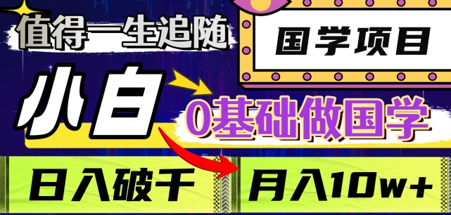 值得一生追随的国学项目，长期饭票，小白也可0基础做国学，日入3000，月入10W+【揭秘】-久久资源库