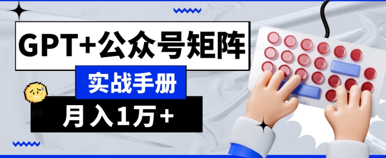 AI流量主系统课程基础版1.0，GPT+公众号矩阵实战手册【揭秘】-久久资源库
