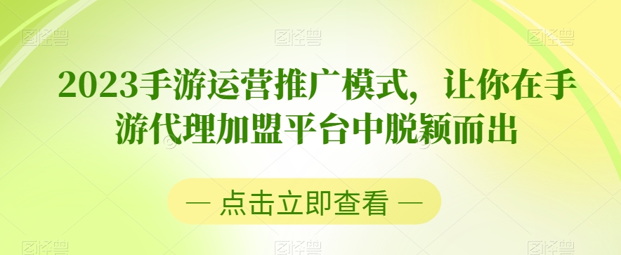 2023手游运营推广模式，让你在手游代理加盟平台中脱颖而出-久久资源库