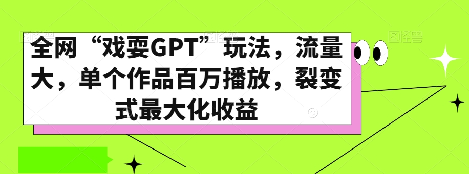 全网“戏耍GPT”玩法，流量大，单个作品百万播放，裂变式最大化收益【揭秘】-久久资源库