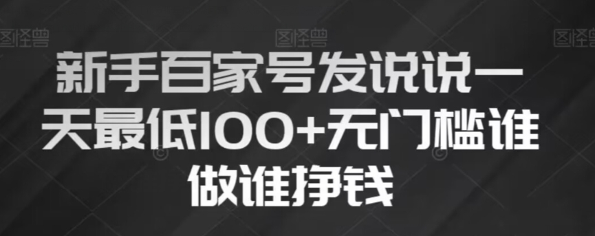 新手百家号发说说，无脑复制粘贴文案，一天最低100+，无门槛谁做谁挣钱【揭秘】-久久资源库