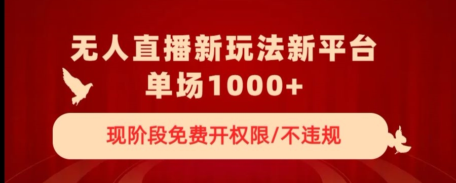 无人直播新平台新玩法，现阶段免费开授权，不违规，单场收入1000+【揭秘】-久久资源库