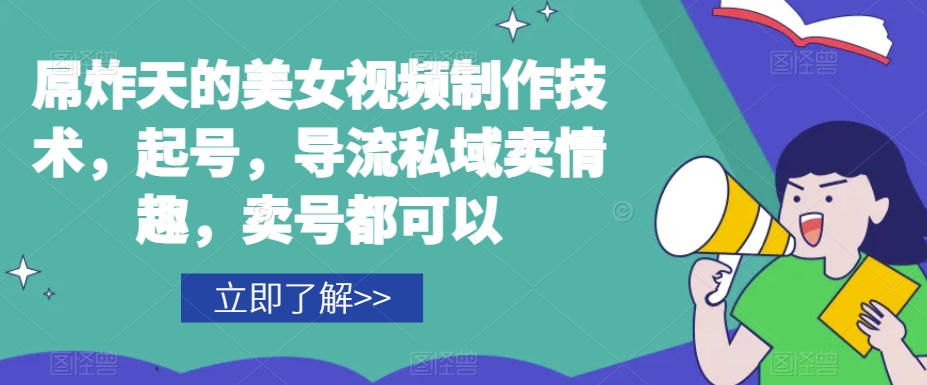 屌炸天的美女‮频视‬制‮技作‬术，起号，导流‮域私‬卖情趣，‮号卖‬都可以-久久资源库