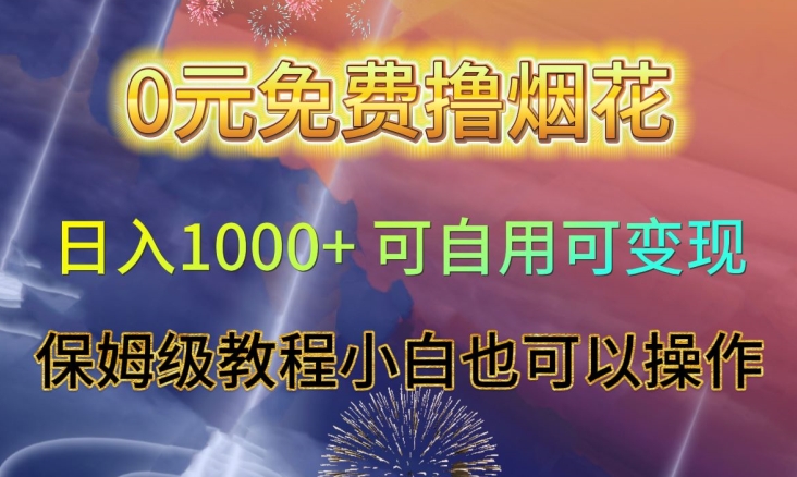 0元免费撸烟花日入1000+可自用可变现保姆级教程小白也可以操作【仅揭秘】-久久资源库