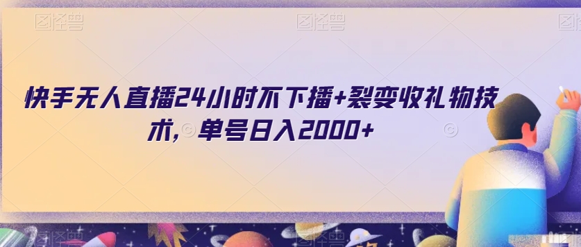 快手无人直播24小时不下播+裂变收礼物技术，单号日入2000+【揭秘】-久久资源库