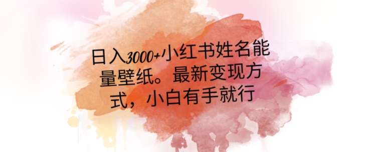 日入300+小红书姓名能量壁纸，最新二次变现方式，小白有手就行【揭秘】-久久资源库