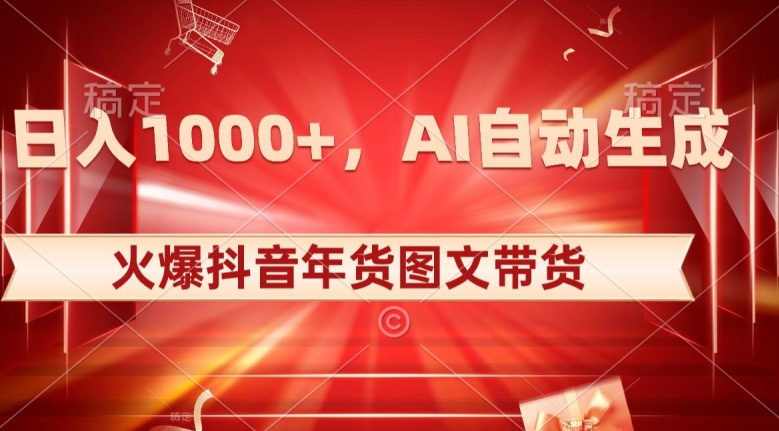 10日入1000+火爆抖音年货图文带货，AI自动生成自己的年货原创图文【揭秘】-久久资源库