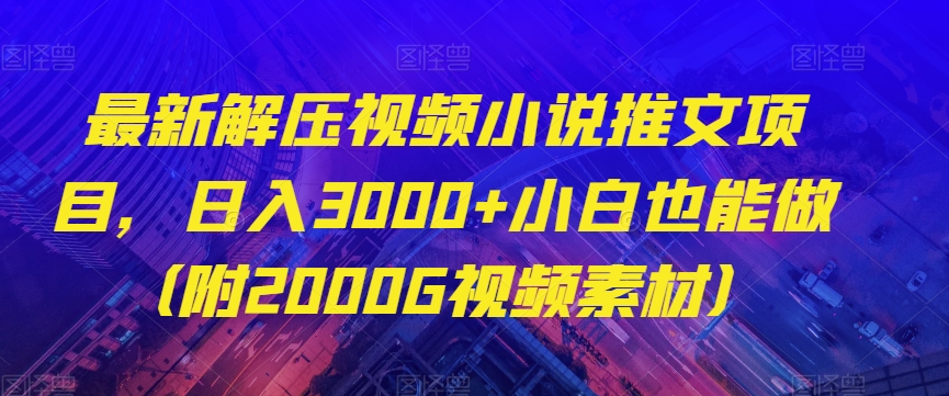 最新解压视频小说推文项目，日入3000+小白也能做（附2000G视频素材）【揭秘】-久久资源库