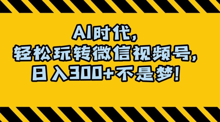 最新AI蓝海赛道，狂撸视频号创作分成，月入1万+，小白专属项目！【揭秘】-久久资源库