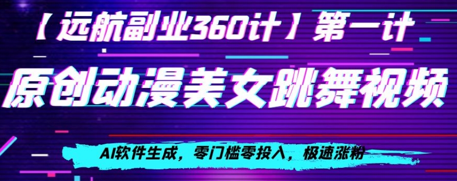 动漫美女跳舞视频，AI软件生成，零门槛零投入，极速涨粉【揭秘】-久久资源库
