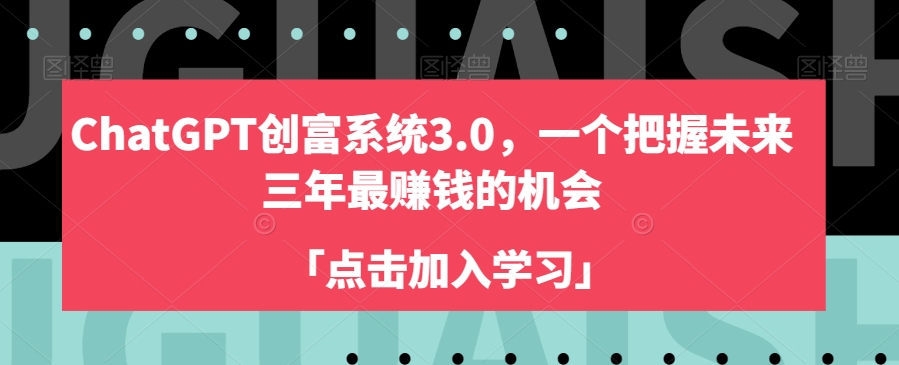 ChatGPT创富系统3.0，一个把握未来三年最赚钱的机会-久久资源库