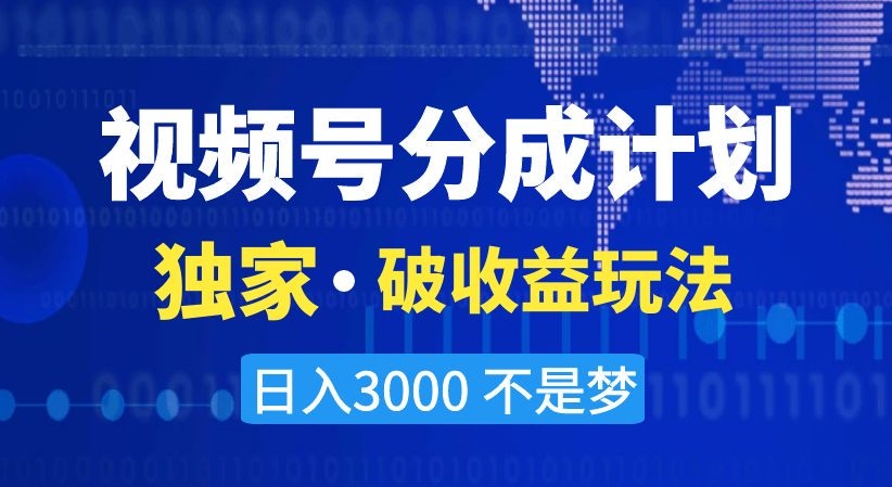视频号分成计划，独家·破收益玩法，日入3000不是梦【揭秘】-久久资源库