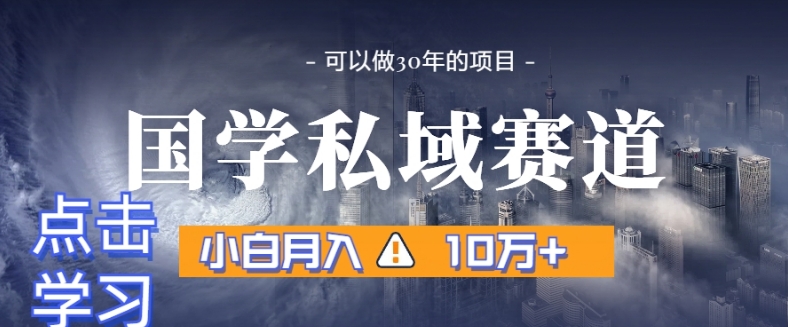 暴力国学私域赛道，小白月入10万+，引流+转化完整流程【揭秘】-久久资源库