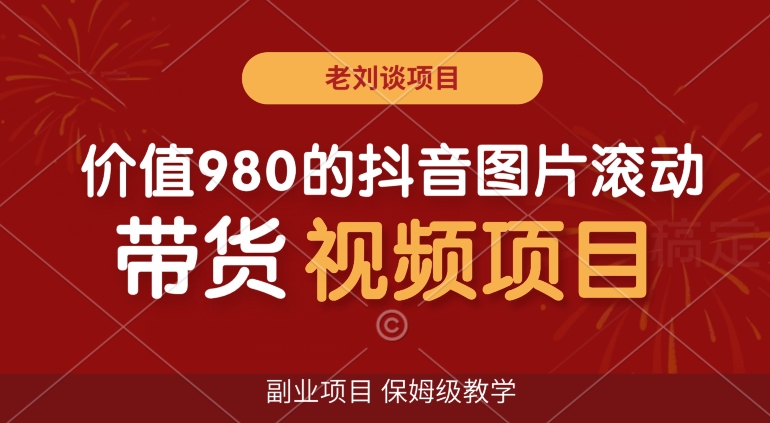 价值980的抖音图片滚动带货视频副业项目，保姆级教学【揭秘】-久久资源库
