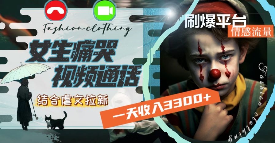 一天收入3300+，用女生痛哭视频通话结合虐文拉新，刷爆平台情感流量【揭秘】-久久资源库