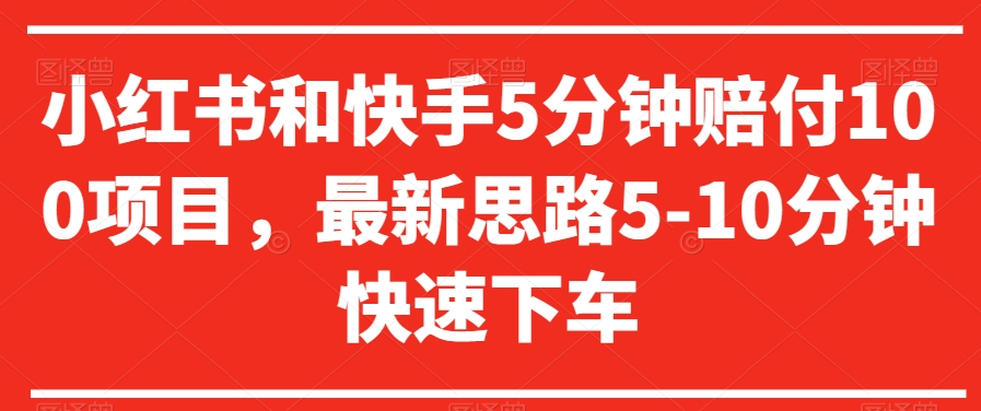 小红书和快手5分钟赔付100项目，最新思路5-10分钟快速下车【仅揭秘】-久久资源库