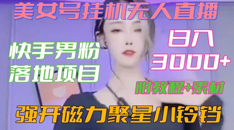 快手男粉落地项目，美女号挂机无人直播，强开磁力聚星小铃铛，日入3000+【附教程和美女素材】【揭秘】-久久资源库