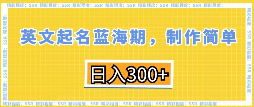 英文起名蓝海期，制作简单，日入300+【揭秘】-久久资源库