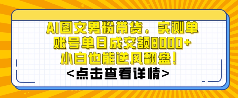 AI图文男粉带货，实测单账号单天成交额8000+，最关键是操作简单，小白看了也能上手【揭秘】-久久资源库