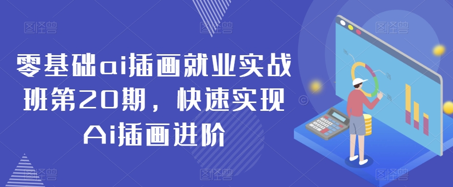 零基础ai插画就业实战班第20期，快速实现Ai插画进阶-久久资源库