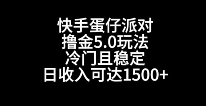 快手蛋仔派对撸金5.0玩法，冷门且稳定，单个大号，日收入可达1500+【揭秘】-久久资源库