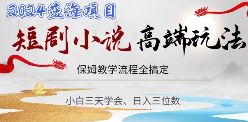 短剧高端玩法，保姆教学全搞定，小白日入三位数【揭秘】-久久资源库