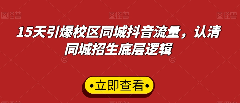 15天引爆校区同城抖音流量，认清同城招生底层逻辑-久久资源库